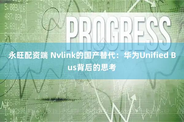 永旺配资端 Nvlink的国产替代：华为Unified Bus背后的思考