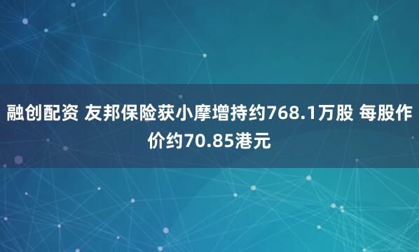 融创配资 友邦保险获小摩增持约768.1万股 每股作价约70.85港元