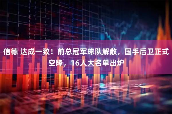 信德 达成一致！前总冠军球队解散，国手后卫正式空降，16人大名单出炉