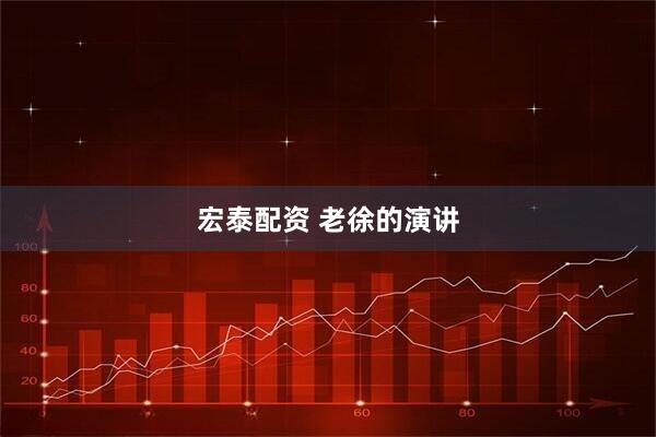 宏泰配资 老徐的演讲
