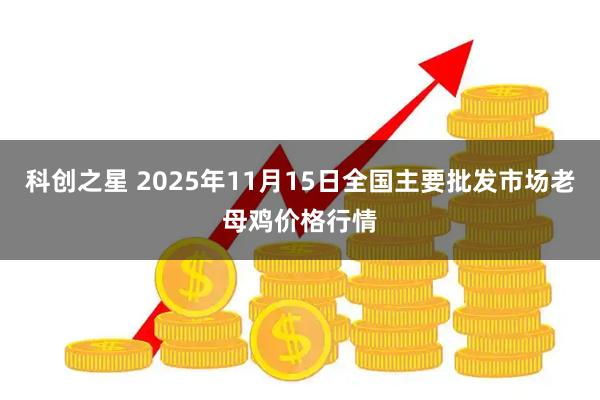 科创之星 2025年11月15日全国主要批发市场老母鸡价格行情