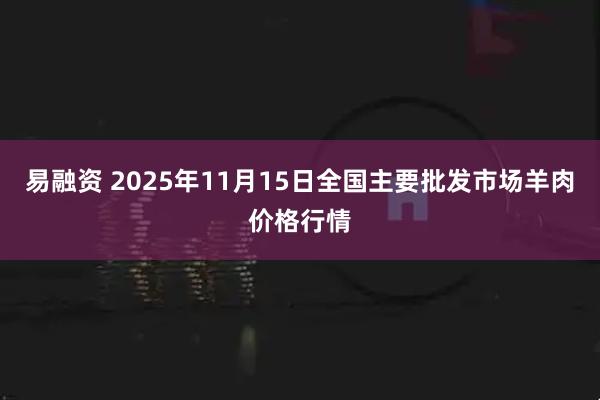 易融资 2025年11月15日全国主要批发市场羊肉价格行情